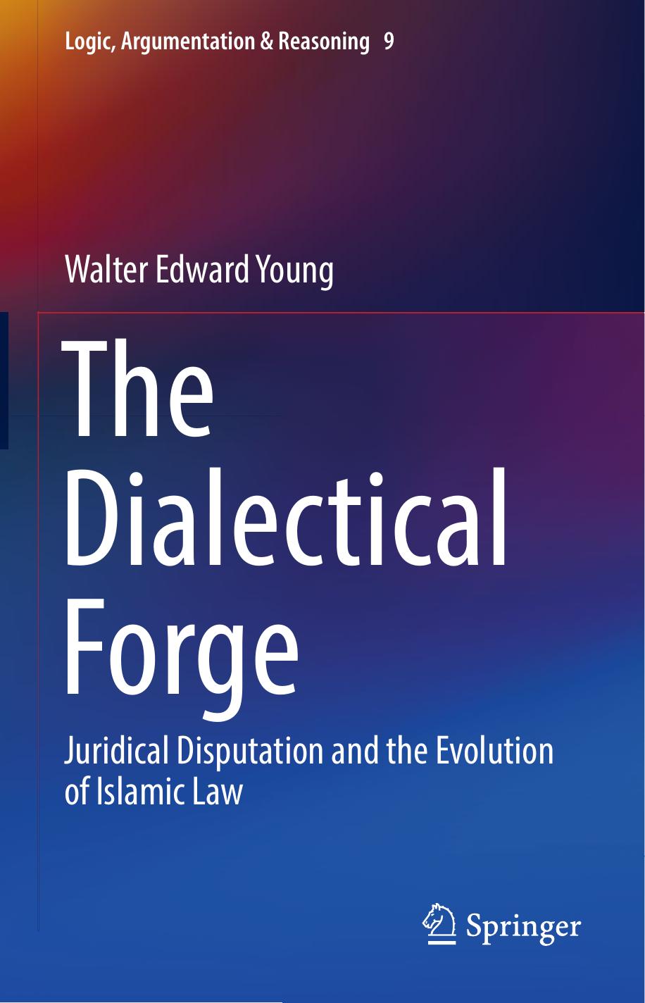 The Dialectical Forge Juridical Disputation and the Evolution of Islamic Law 2017