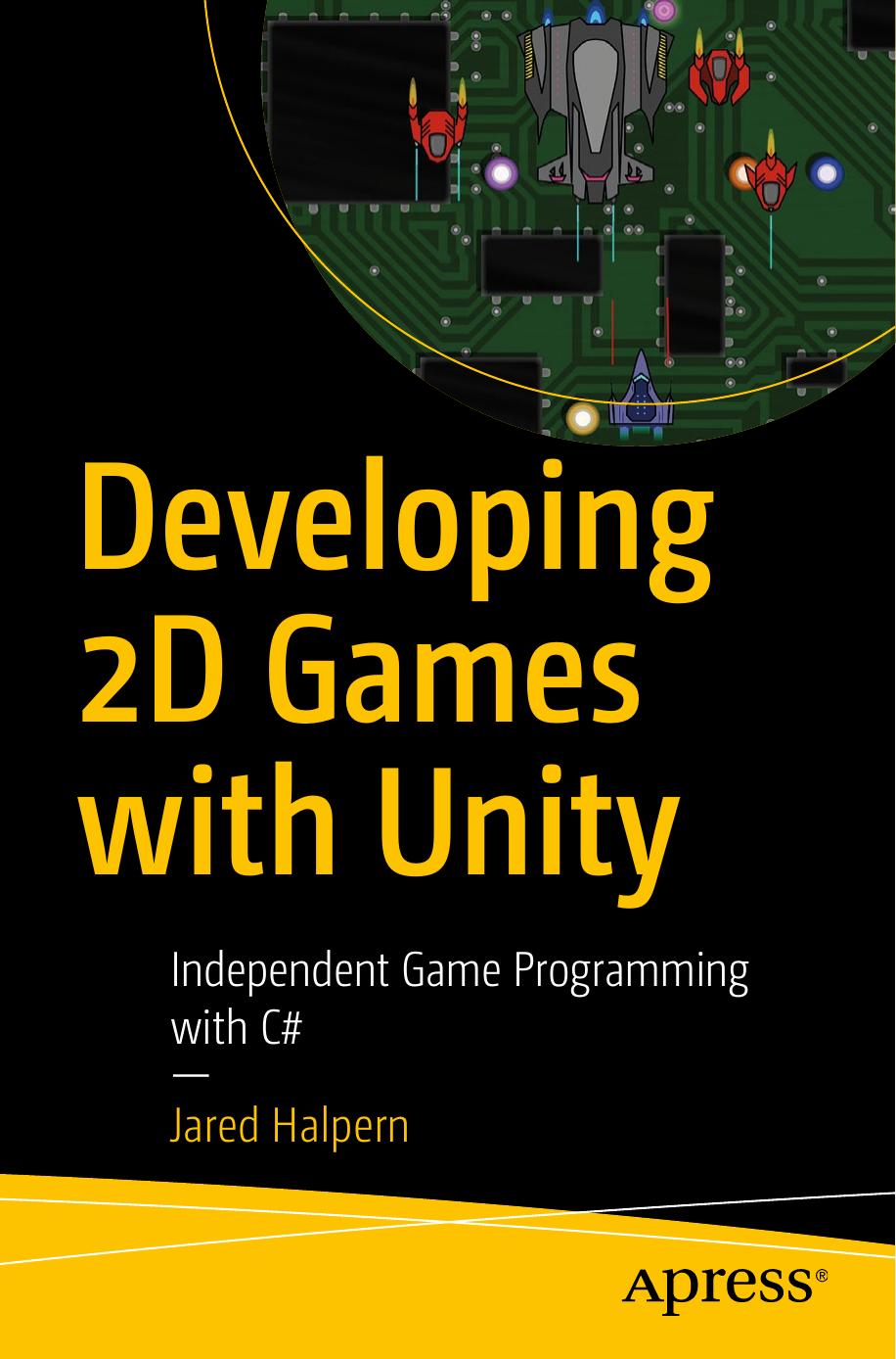 Developing 2D Games with Unity Independent Game Programming with C# 2018