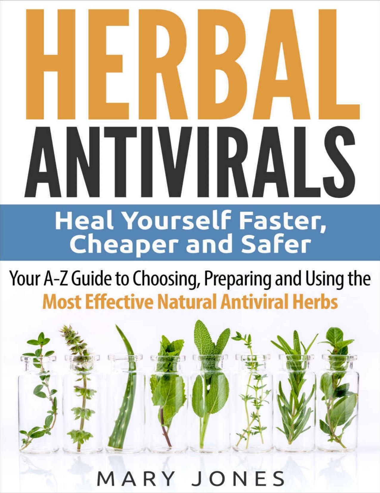 Herbal Antivirals: Heal Yourself Faster, Cheaper and Safer - Your A-Z Guide to Choosing, Preparing and Using the Most Effective Natural Antiviral Herbs - PDFDrive.com