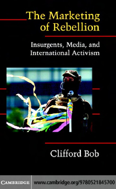 The Marketing of Rebellion: INSURGENTS, MEDIA, AND INTERNATIONAL ACTIVISM