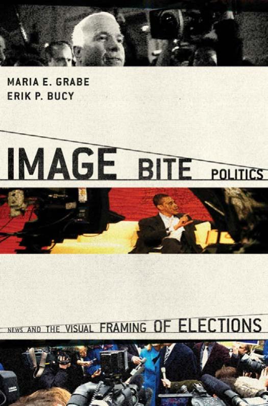 Image Bite Politics : News and the Visual Framing of Elections