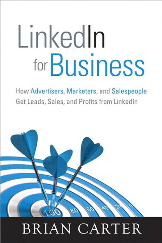 LinkedIn for Business: How Advertisers, Marketers and Salespeople Get Leads, Sales, and Profits from LinkedIn