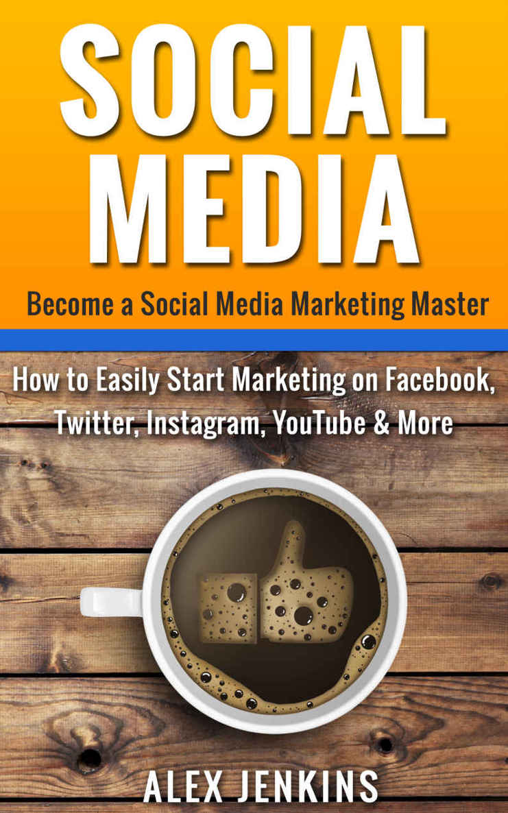 Social Media: Become a Social Media Marketing Master - How to Easily Start Marketing on Facebook, Twitter, Instagram, YouTube & More (Social Media Marketing, ... Twitter Marketing, YouTube Marketing)