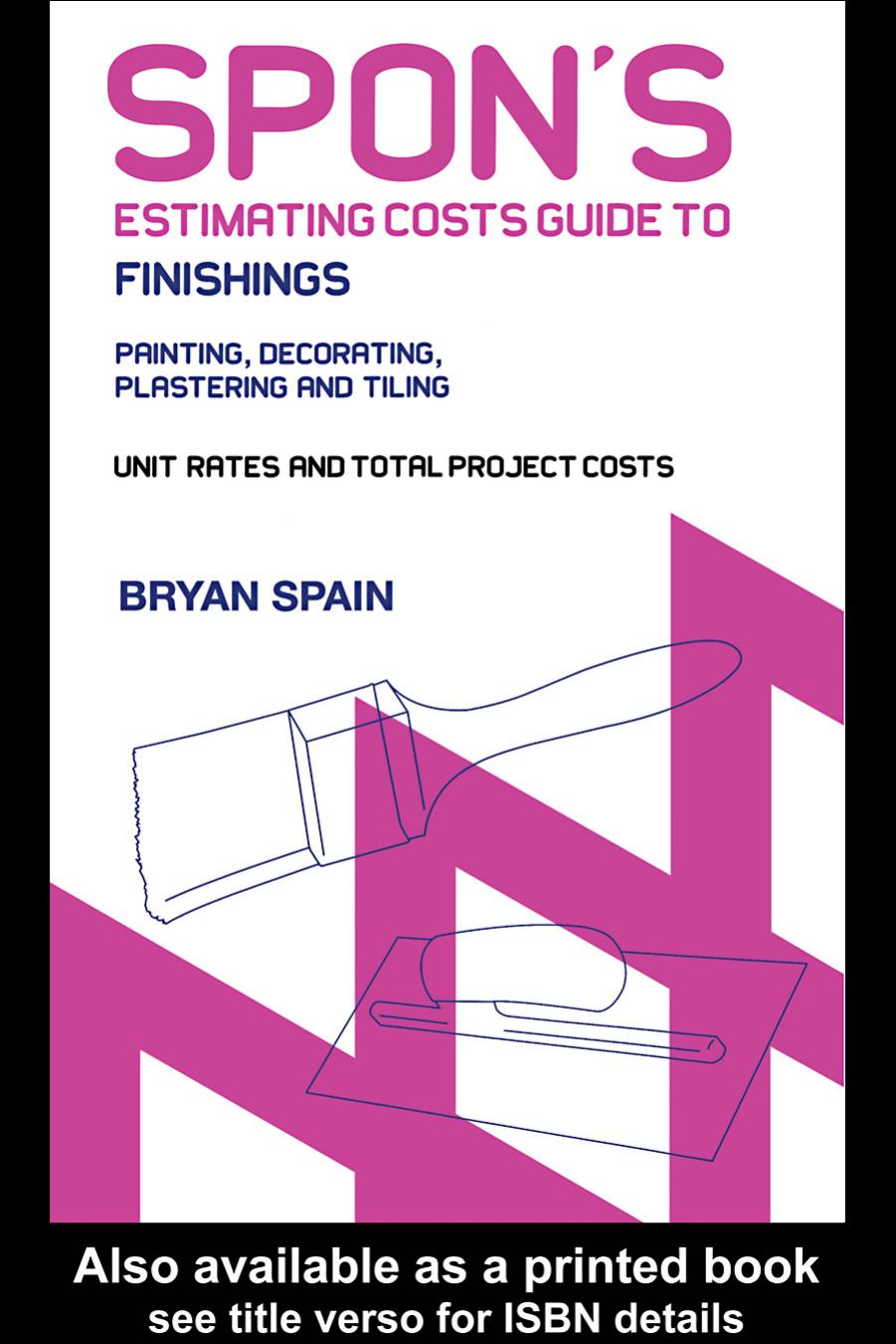 Spon’s Estimating Costs Guide to Finishings: Painting, Decorating, Plastering and Tiling Unit Rates and Project Costs