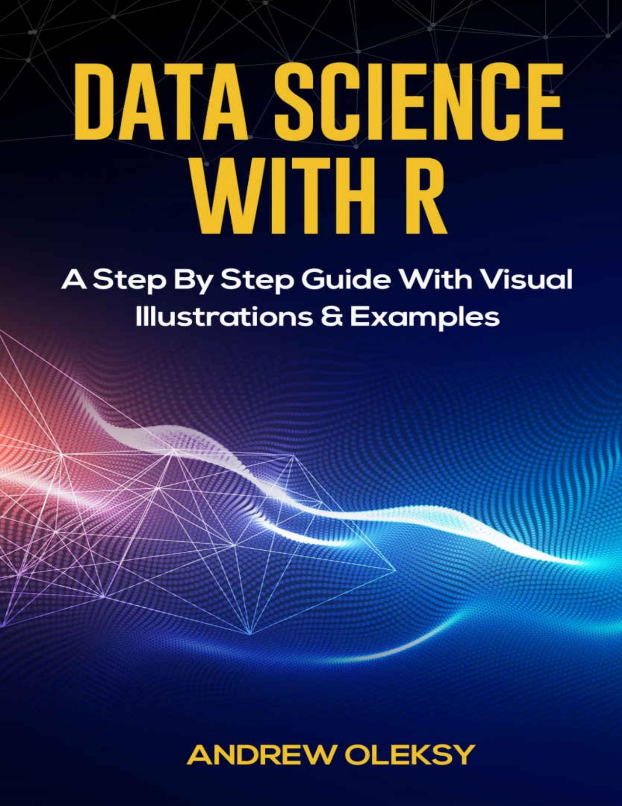 Data Science with R: A Step By Step Guide With Visual Illustrations & Examples