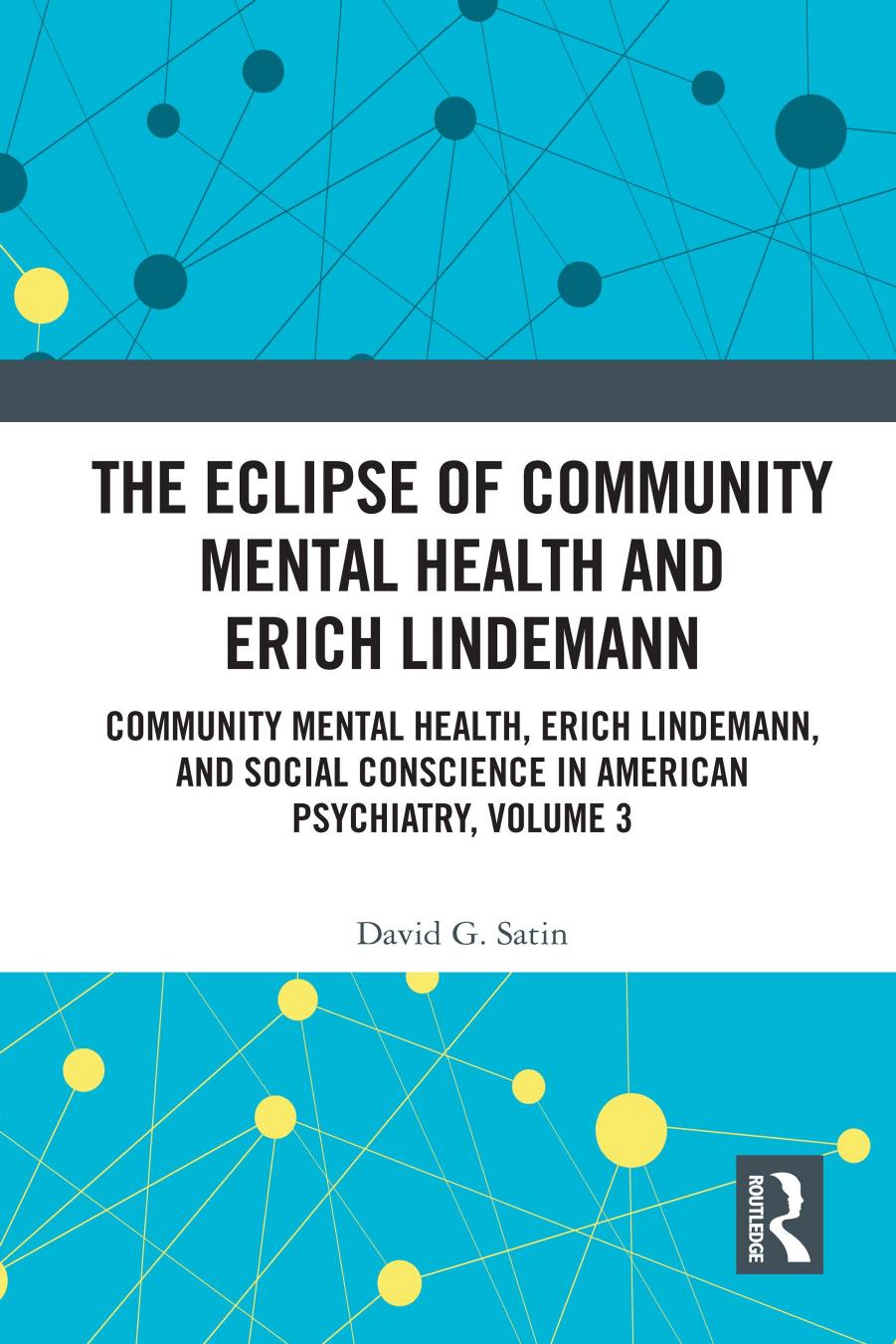 The Eclipse of Community Mental Health and Erich Lindemann; Community Mental Health, Erich Lindemann, and Social Conscience in American Psychiatry, Volume 3