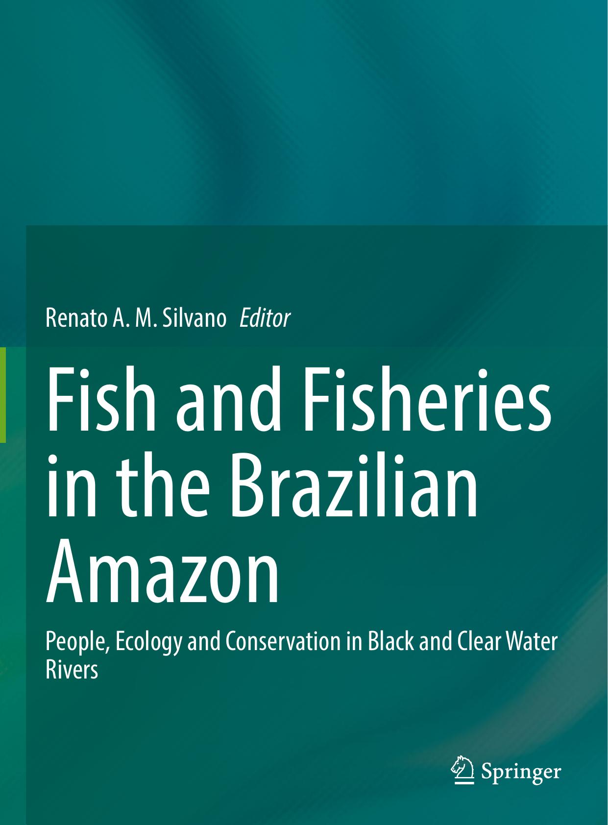 Fish and Fisheries in the Brazilian Amazon  People, Ecology and Conservation in Black and Clear Water Rivers (2020)