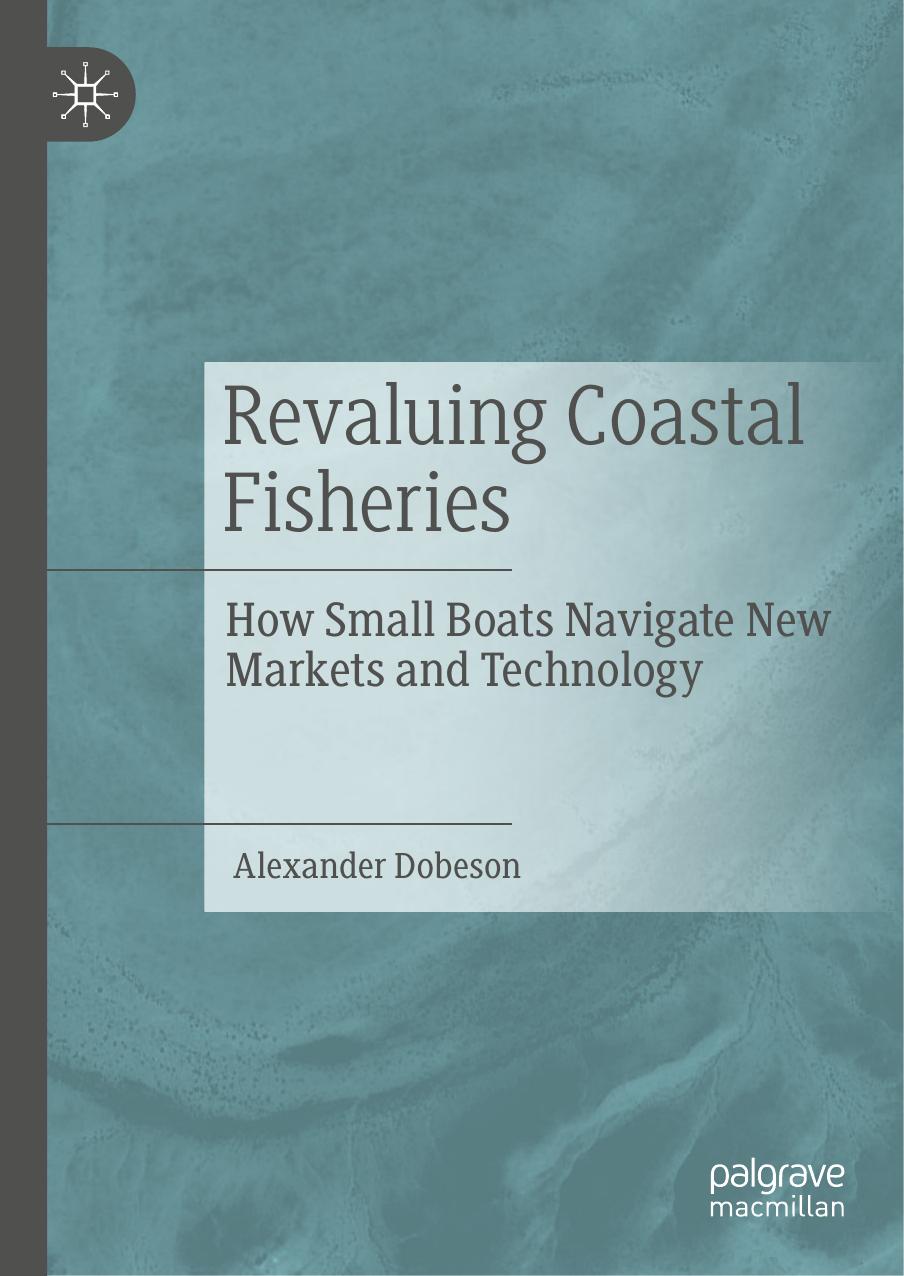 Revaluing Coastal Fisheries  How Small Boats Navigate New Markets and Technology-Springer International Publishing Palgrave Macmillan (2019)