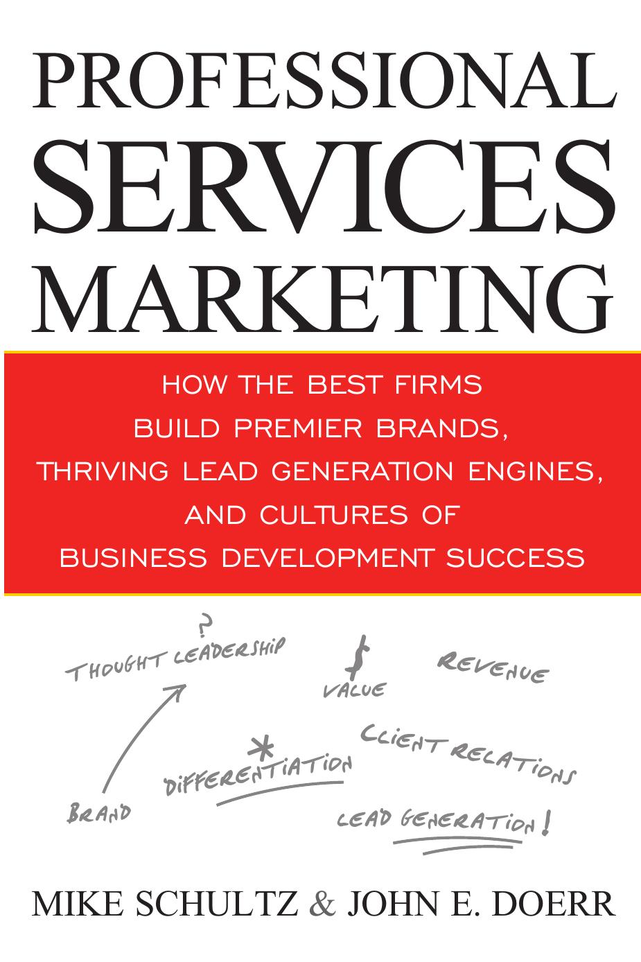 Professional Services Marketing  How the Best Firms Build Premier Brands, Thriving Lead Generation Engines, and Cultures of Business Development Success  2009