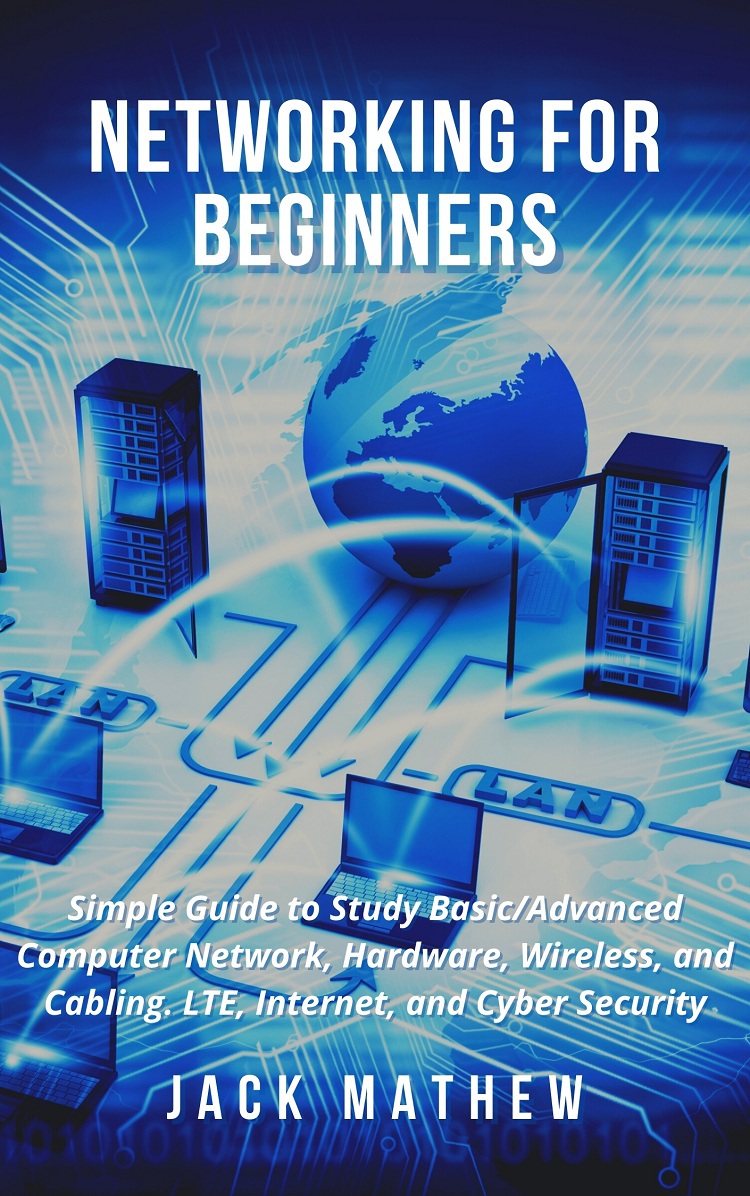 Networking for Beginners: Simple Guide to Study Basic/Advanced Computer Network, Hardware, Wireless, and Cabling. LTE, Internet, and Cyber Security