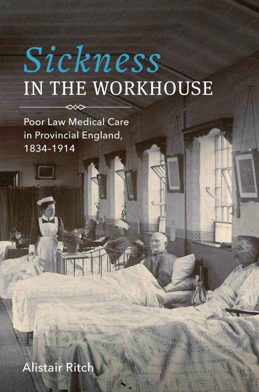 Sickness in the Workhouse  Poor Law Medical Care in Provincial England, 1834-1914 (2019)