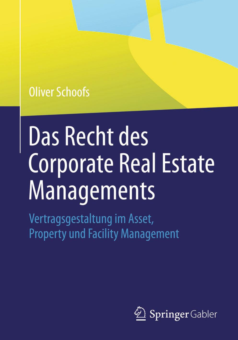 Das Recht des Corporate Real Estate Managements  Vertragsgestaltung im Asset, Property und Facility Management, (2015)