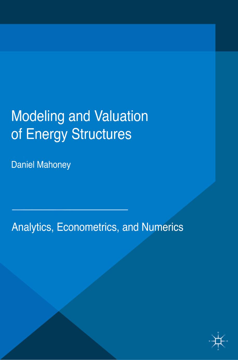 Modeling and Valuation of Energy Structures  Analytics, Econometrics, and Numerics, (2016)