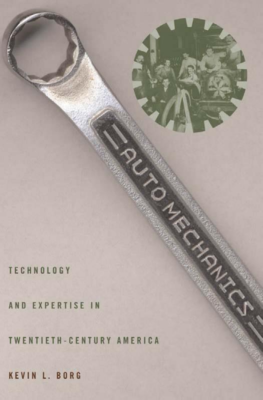 Auto Mechanics  Technology and Expertise in Twentieth-Century America (Studies in Industry and Society) 2007