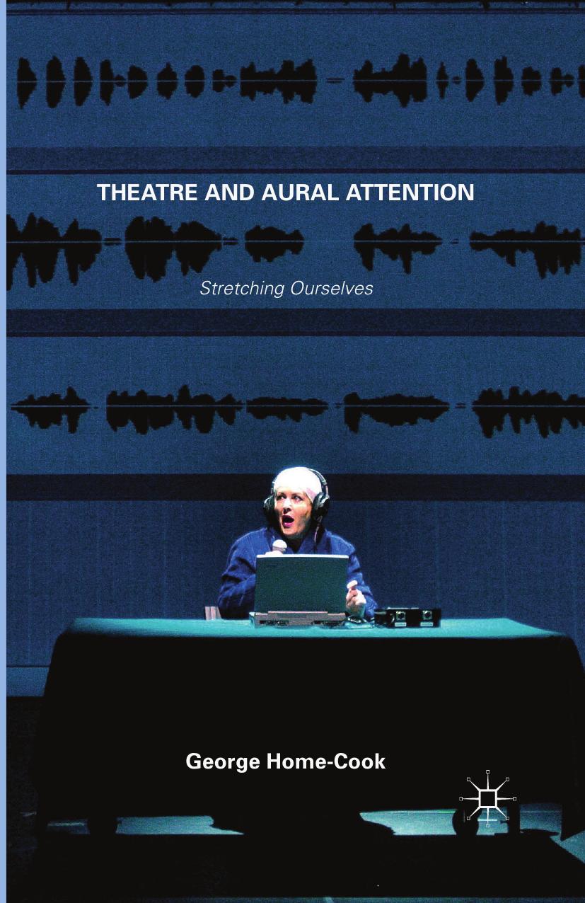 Theatre and Aural Attention  Stretching Ourselves-Palgrave Macmillan UK (2015)