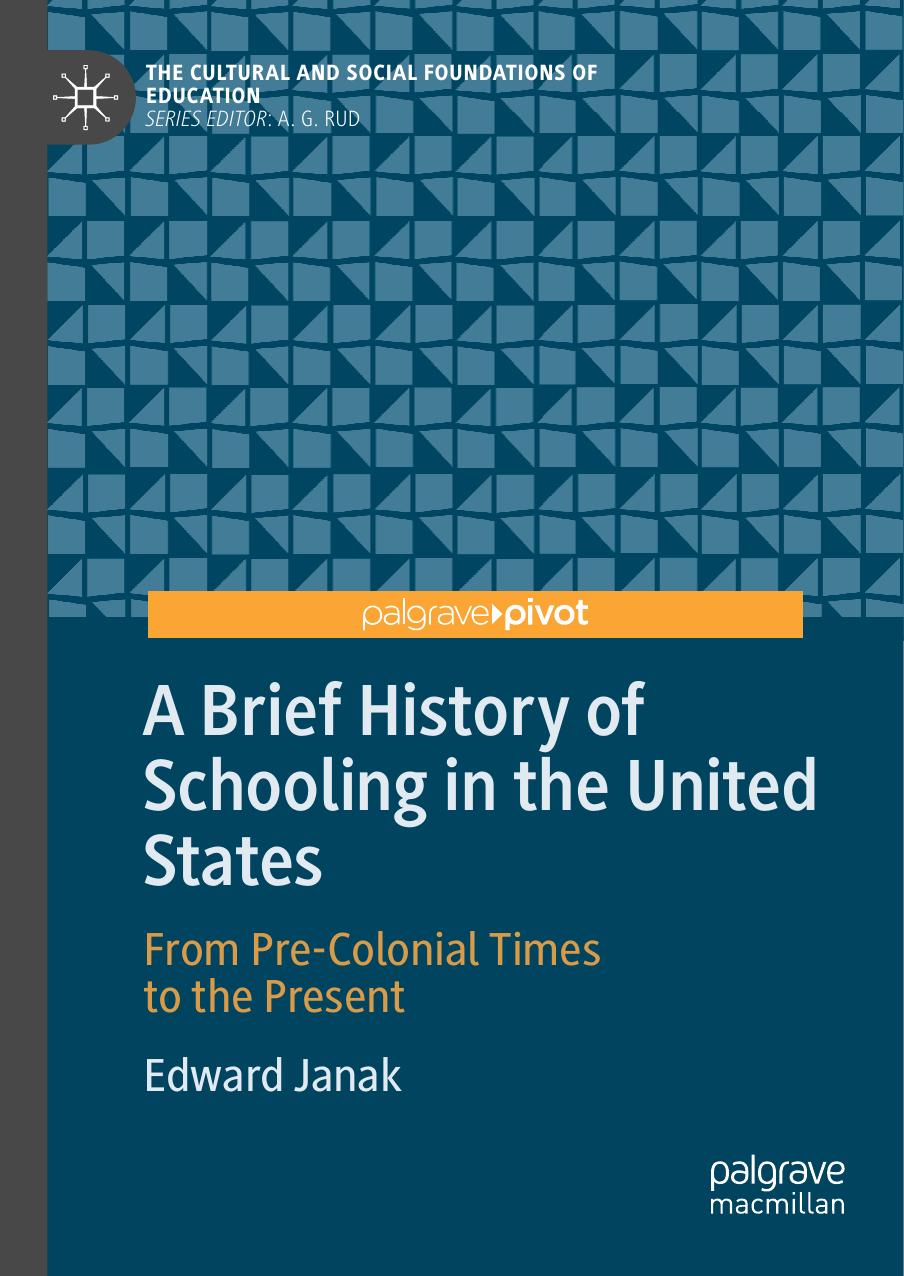 A Brief History of Schooling in the United States  From Pre-Colonial Times to the Present-Palgrave Pivot (2019)