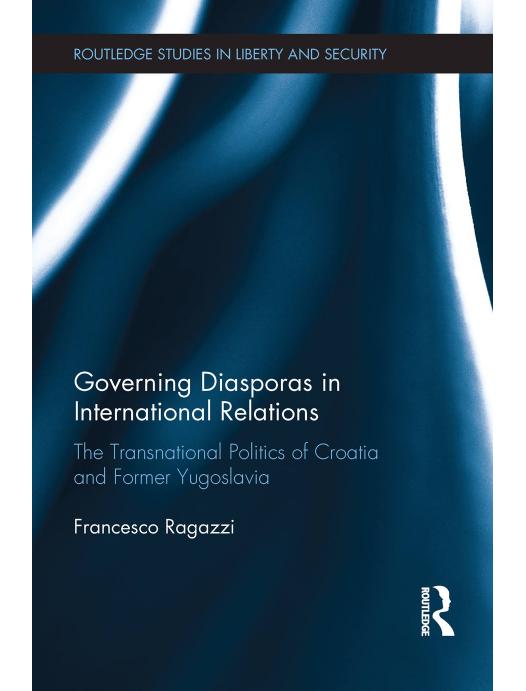 Governing Diasporas in International Relations: The Transnational Politics of Croatia and Former Yugoslavia (Routledge Studies in Liberty and Security)
