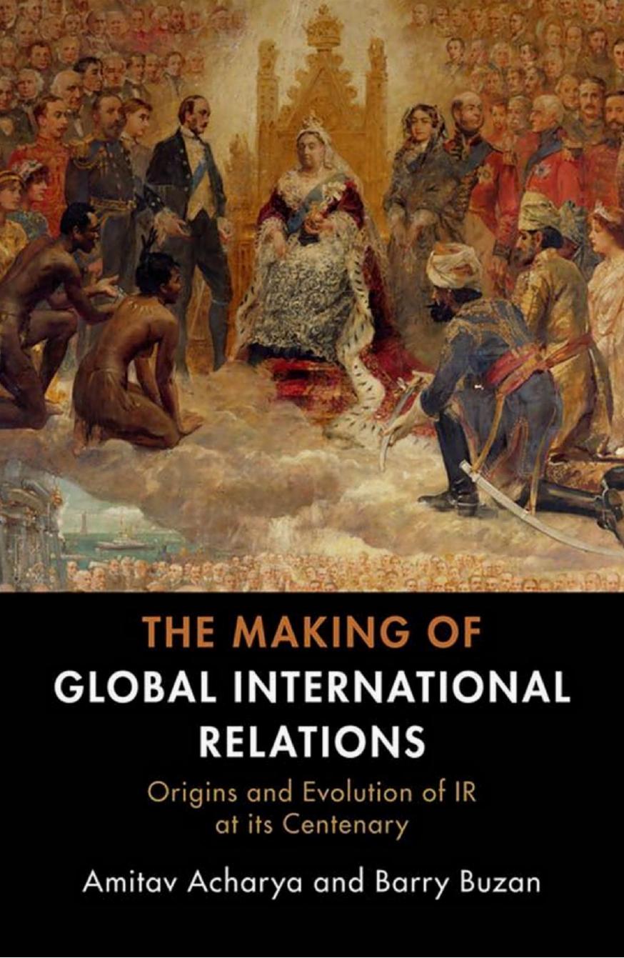 The Making of Global International Relations  Origins and Evolution of IR at its Centenary, 2019