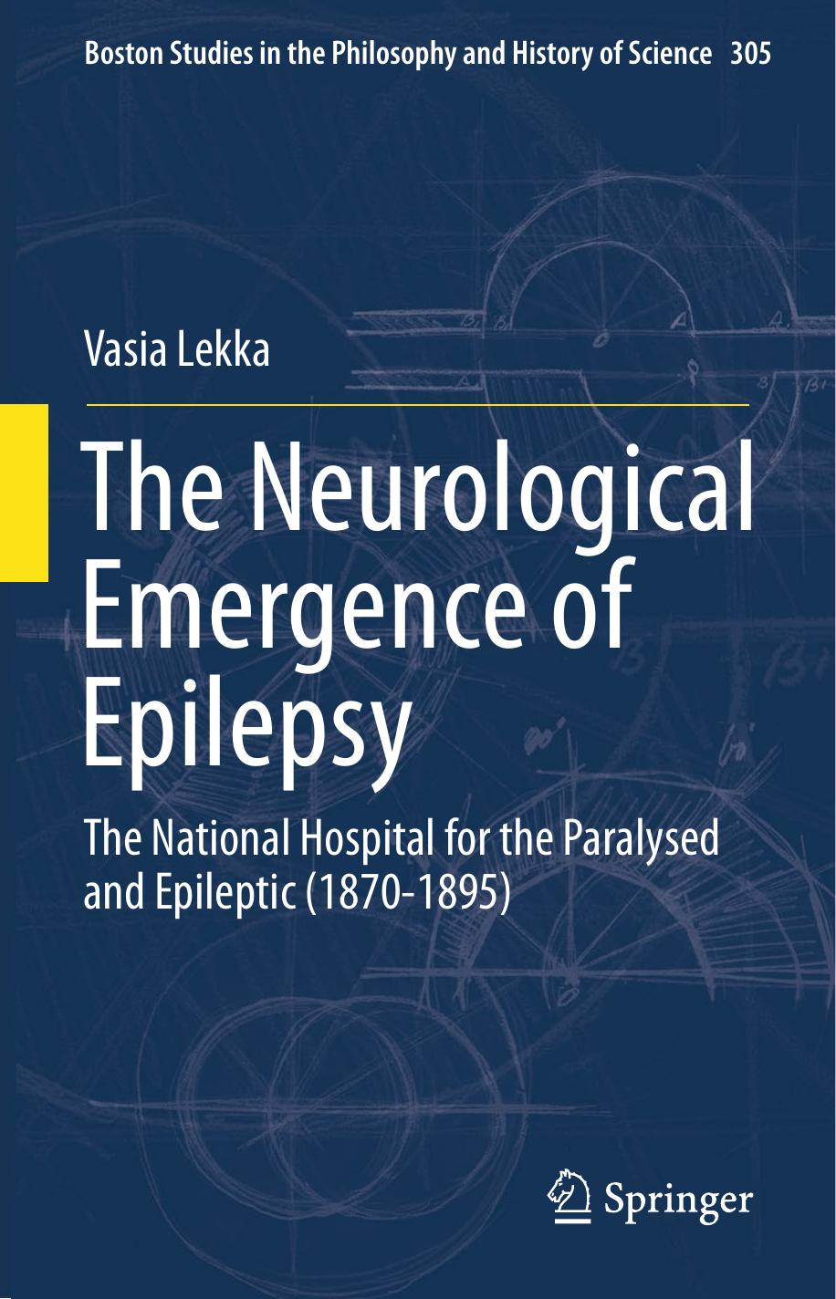 The Neurological Emergence of Epilepsy  The National Hospital for the Paralysed and Epileptic (1870-1895) 2015