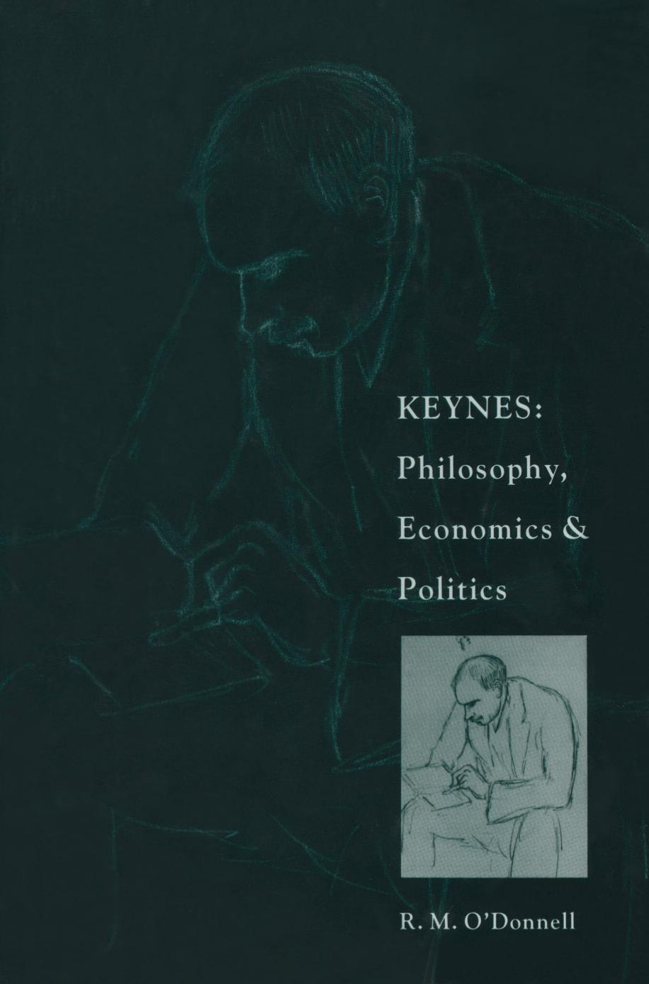 Keynes  Philosophy, Economics and Politics  The Philosophical Foundations of Keynes’s Thought and their Influence 1989