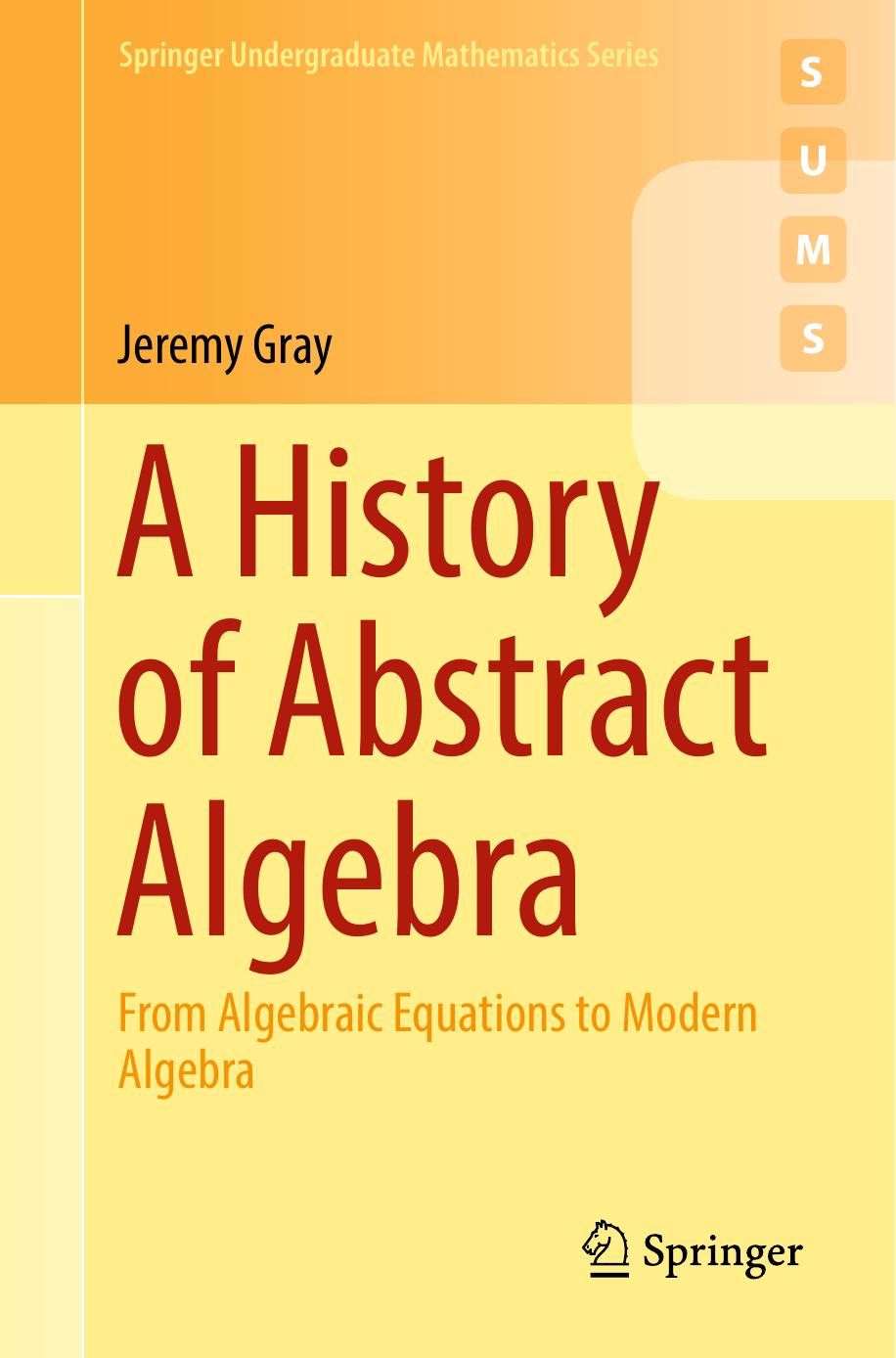 A History of Abstract Algebra  From Algebraic Equations to Modern Algebra 2018