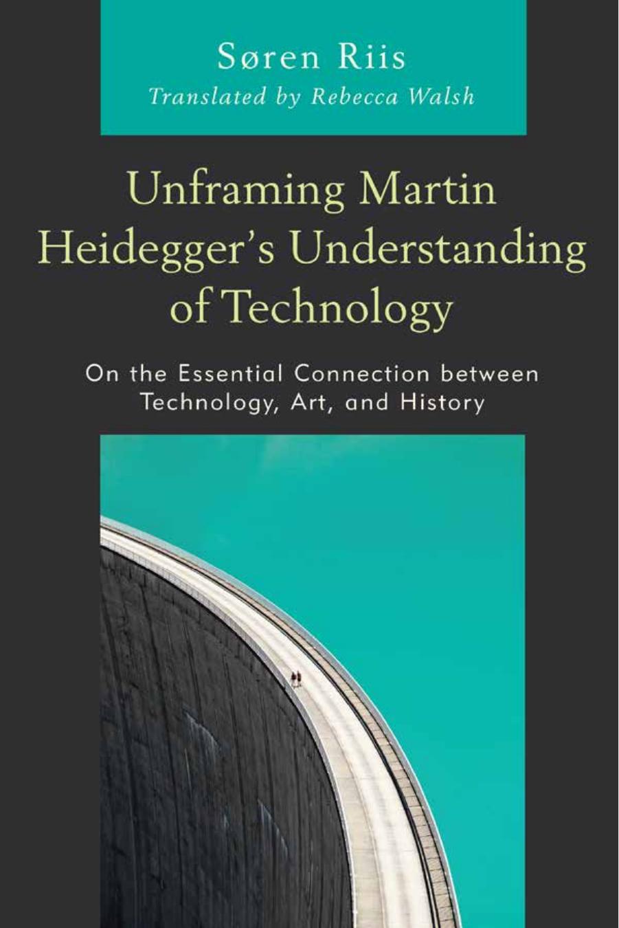 Unframing Martin Heidegger’s Understanding of Technology