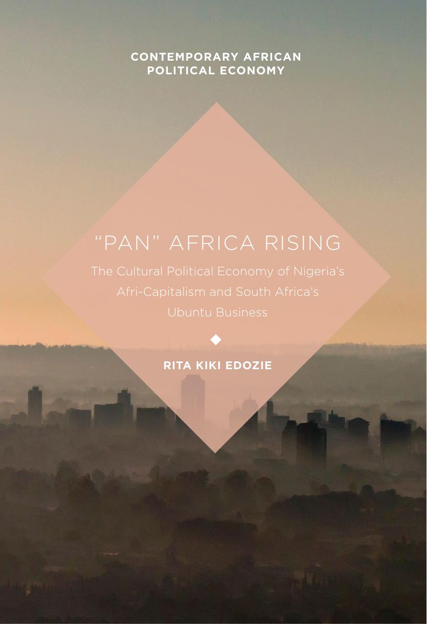 Pan Africa rising the cultural political economy of Nigerias afri-capitalism and South Africas ubuntu business 2018