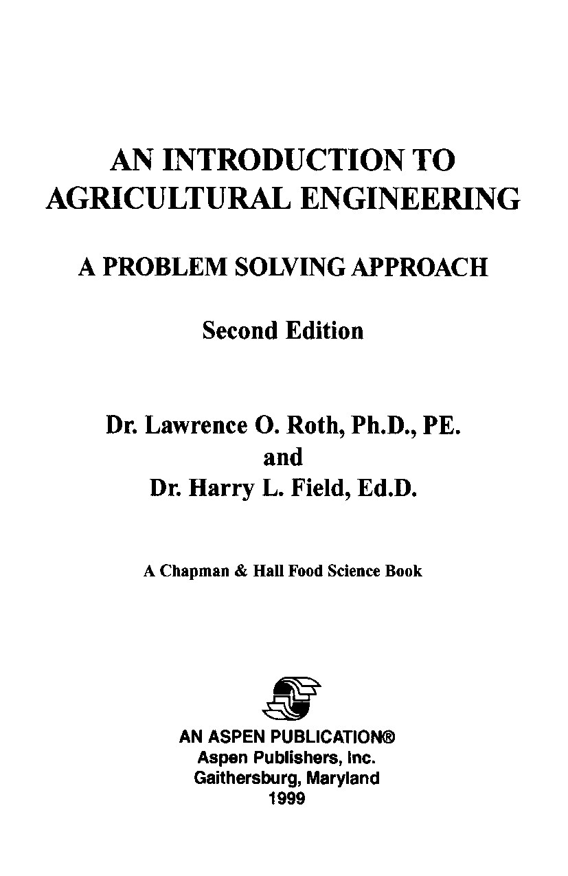 AN INTRODUCTION TO AGRICULTURAL ENGINEERING A PROBLEM SOLVING APPROACH DR. LAWRENCE O. ROTH AND DR. HARRY L. FIELD