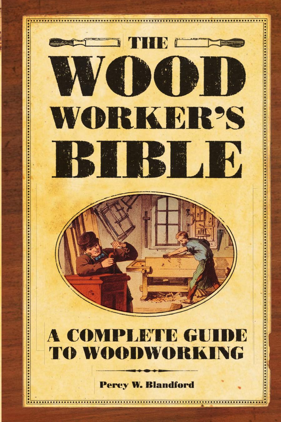 The Woodworker’s Bible A Complete Guide to Woodworking (Popular Woodworking  2007