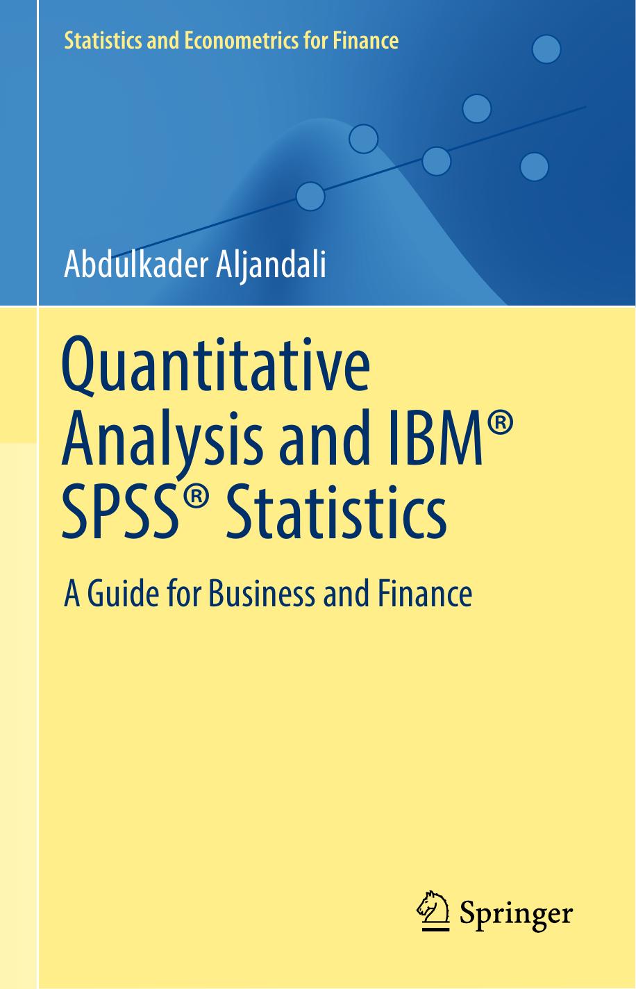 Quantitative Analysis and IBM® SPSS® Statistics A Guide for Business and Finance 2016