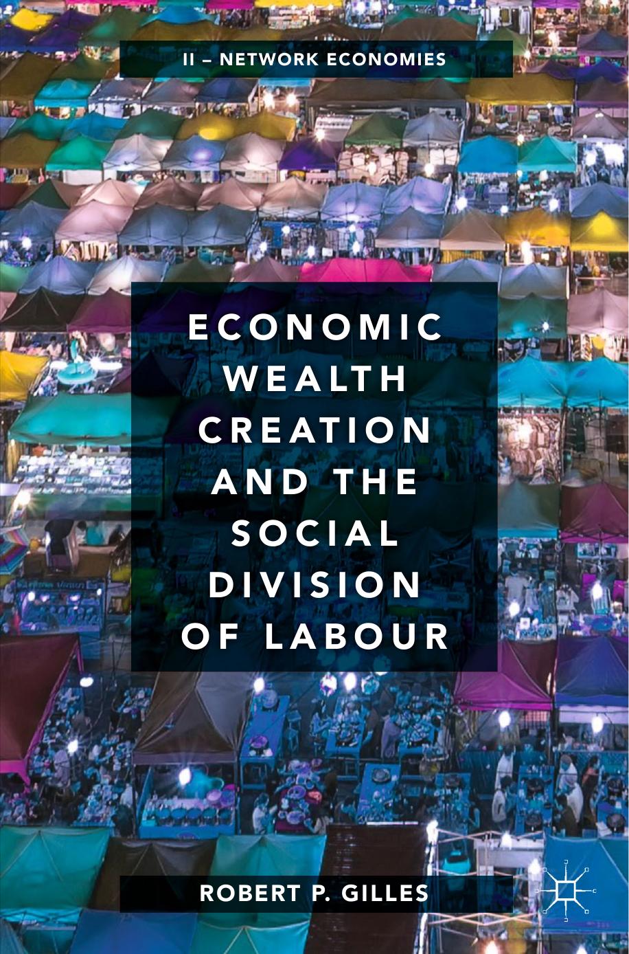 Economic Wealth Creation and the Social Division of Labour Volume II Network Economies  2019