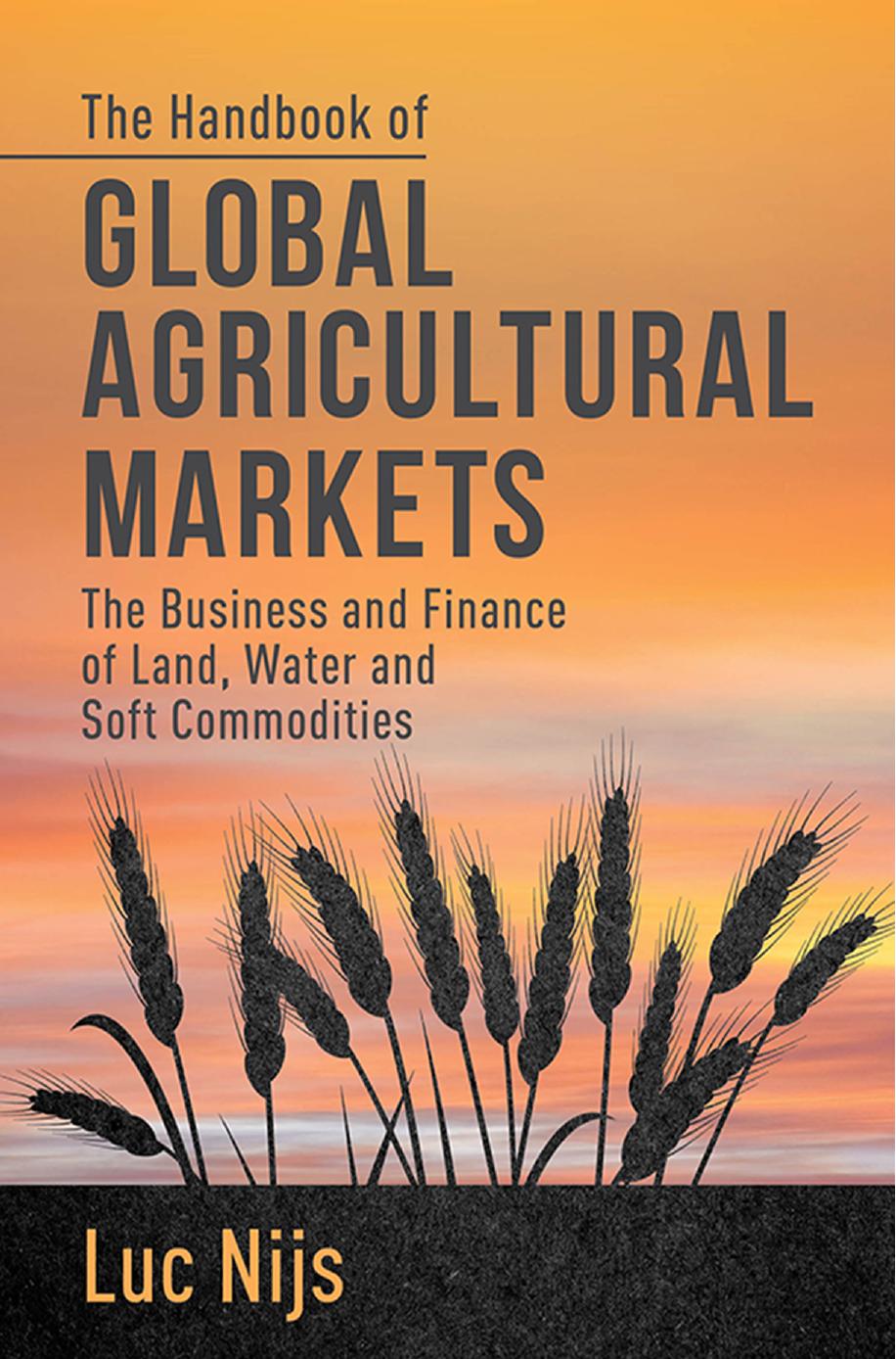 The Handbook of Global Agricultural Markets  The Business and Finance of Land, Water, and Soft Commodities 2014
