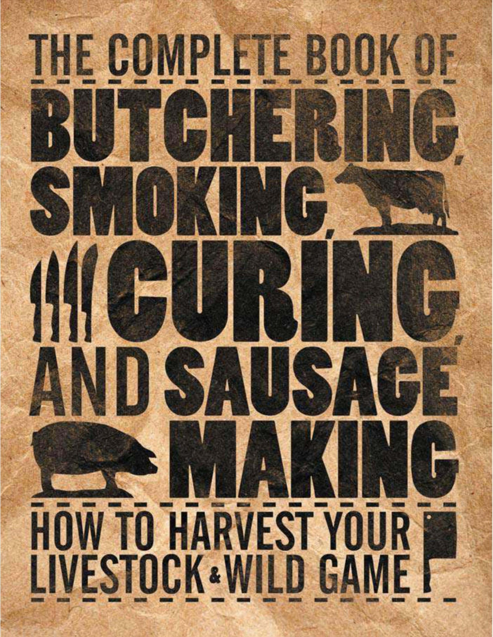 The Complete Book of Butchering, Smoking, Curing, and Sausage Making  How to Harvest Your Livestock & Wild Game 2010
