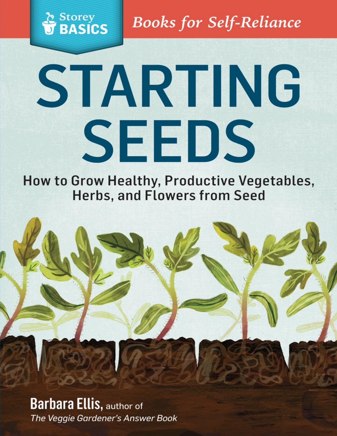 Starting Seeds: How to Grow Healthy, Productive Vegetables, Herbs, and Flowers from Seed. A Storey Basics Title - PDFDrive.com