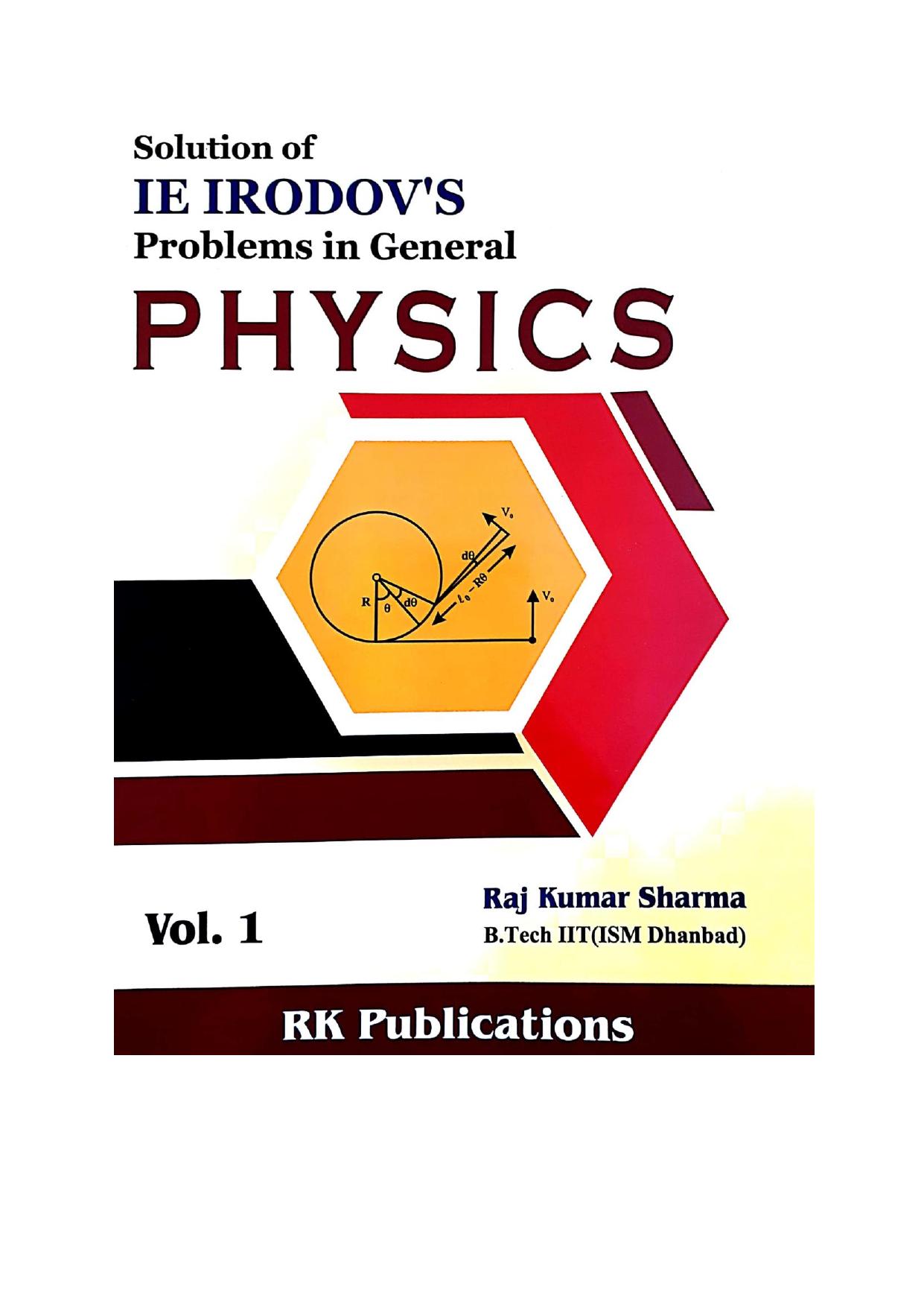 Solution of I E Irodov s Problems in General Physics Vol 1 Raj Kumar Sharma B Tech IIT ( ISM ) Dhanbad RK Publications for IIT JEE Physics Olympiad  2018