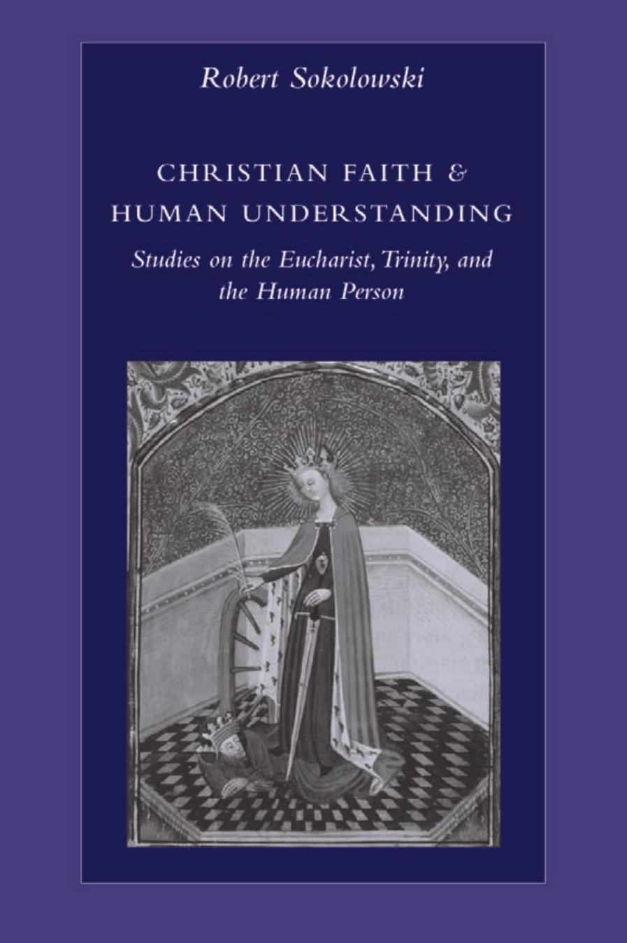 Christian Faith and Human Understanding Studies on the Eucharist, Trinity, and the Human Person 2006