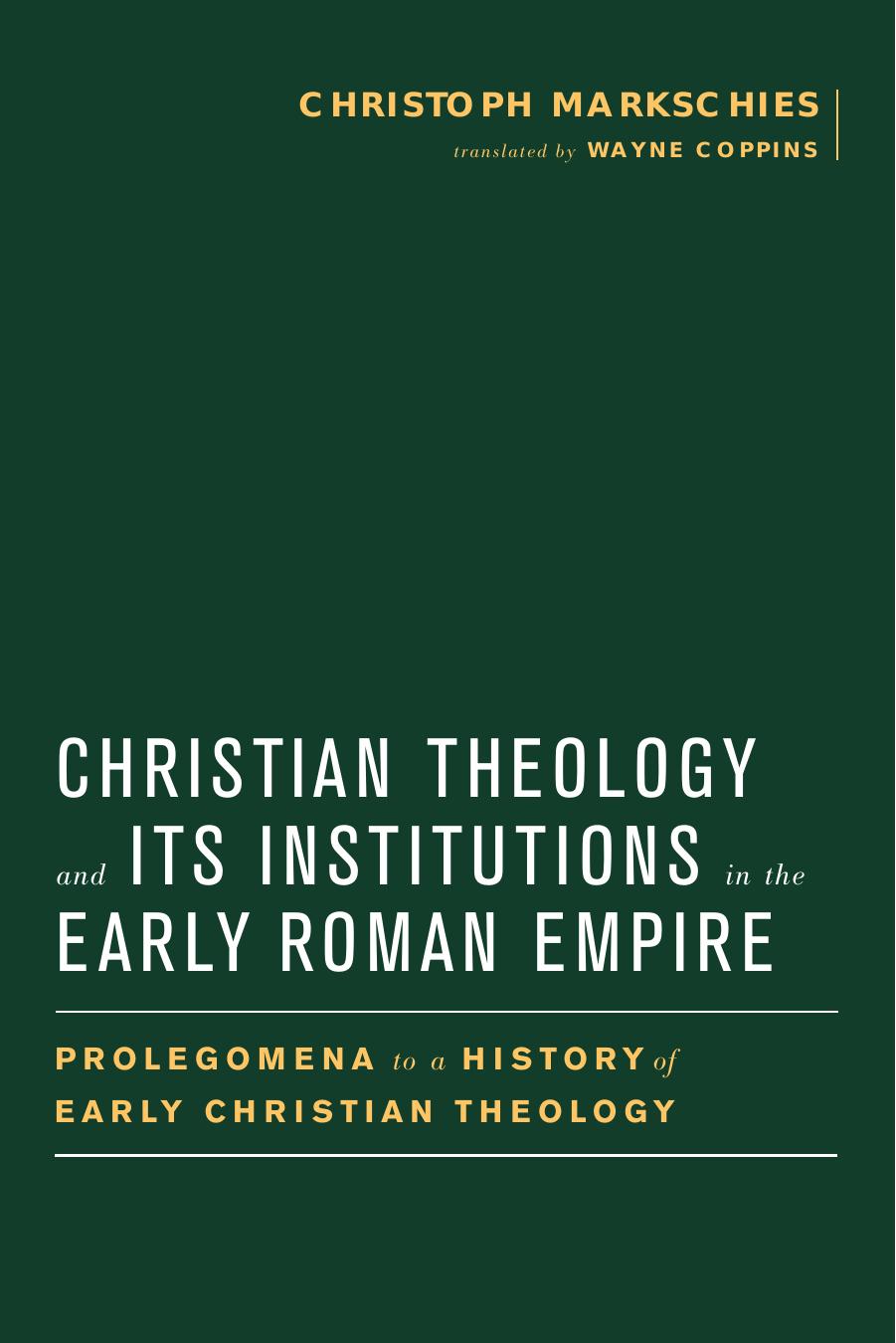 Christian Theology and Its Institutions in the Early Roman Empire Prolegomena to a History of Early Christian Theology  2015