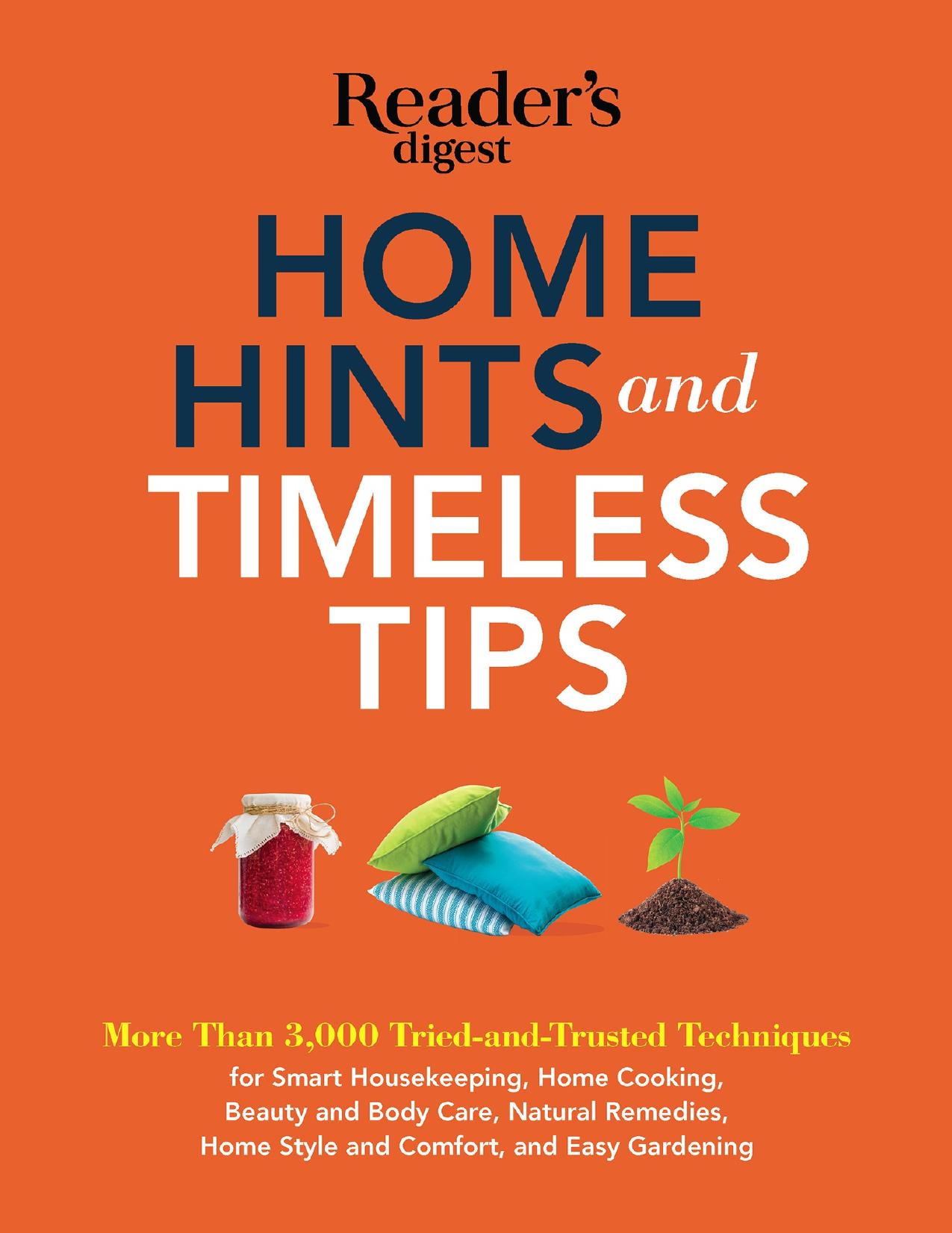 Home hints and timeless tips : more than 3,000 tried-and-trusted techniques for smart housekeeping, home cooking, beauty and body care, natural remedies, home style and comfort, and easy gardening - PDFDrive.com