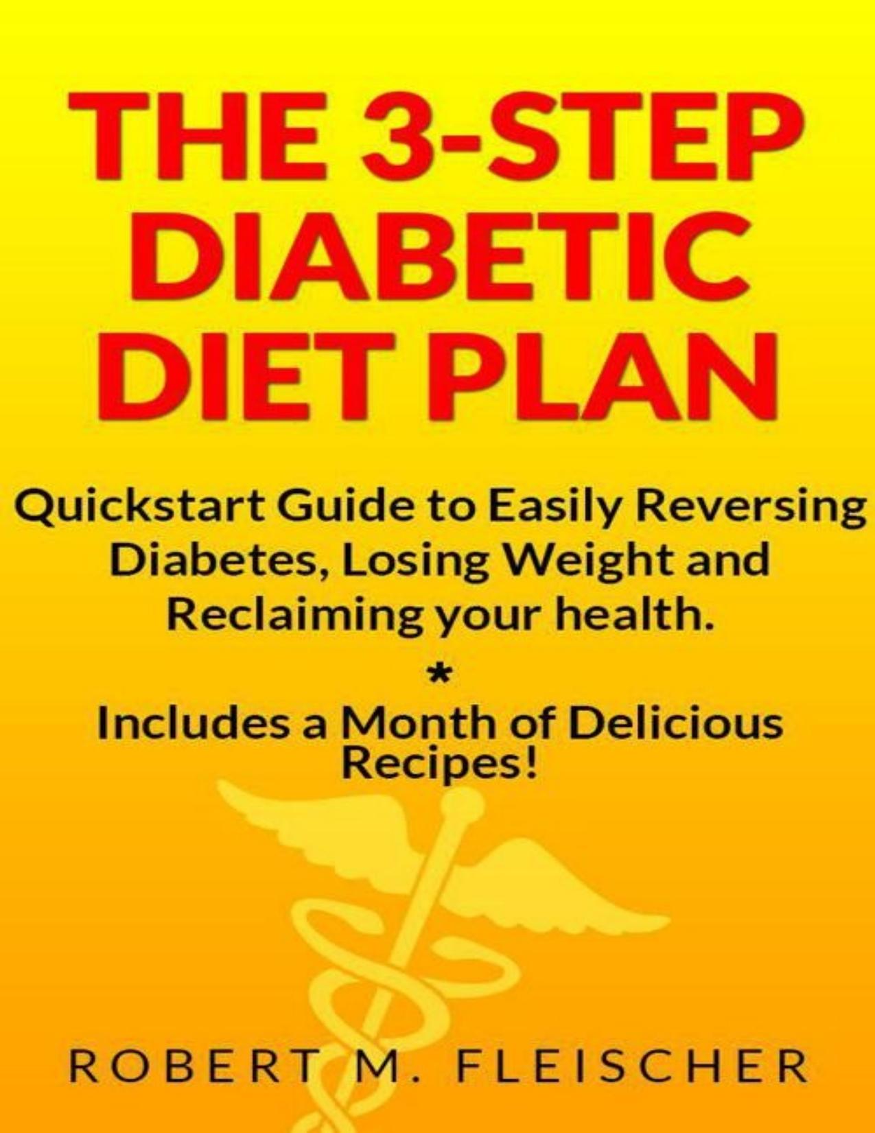 The 3-Step Diabetic Diet Plan: Quickstart Guide to Easily Reversing Diabetes, Losing Weight and Reclaiming your health - PDFDrive.com