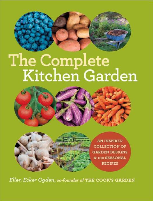 The Complete Kitchen Garden: An Inspired Collection of Garden Designs and 100 Seasonal Recipes