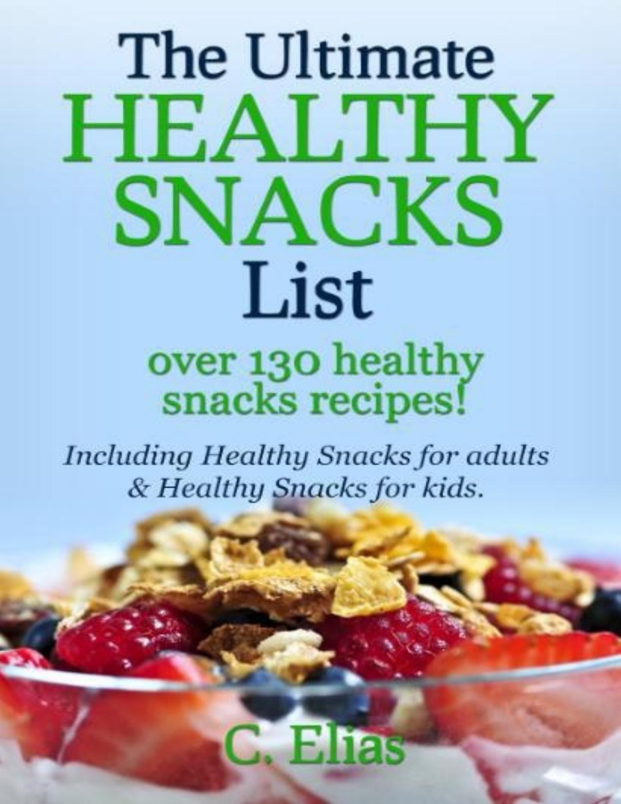 The Ultimate Healthy Snack List including Healthy Snacks for Adults \& Healthy Snacks for Kids: Discover over 130 Healthy Snack Recipes - Fruit Snacks, ... Recipes, Gluten-Free Snacks and more! - PDFDrive.com