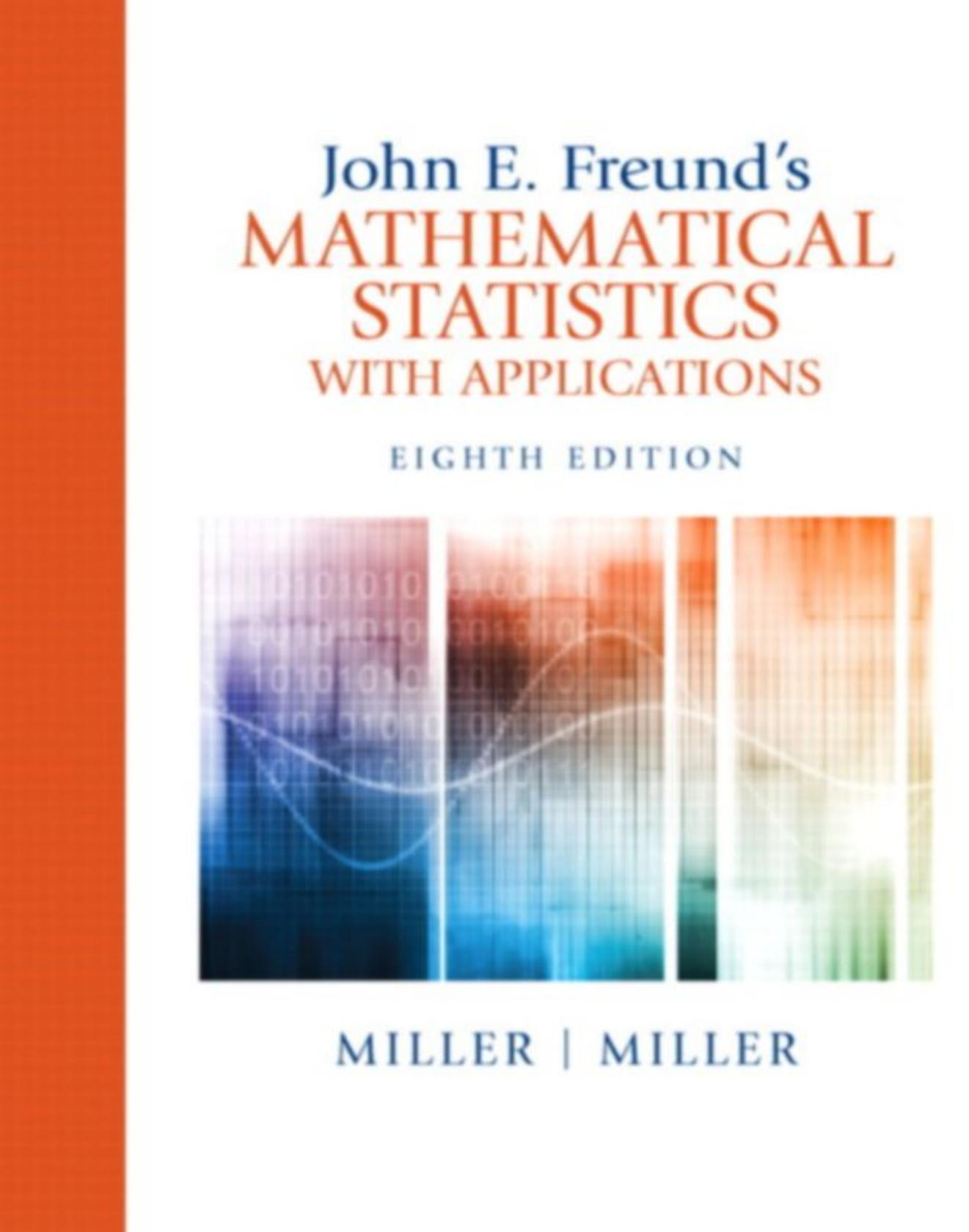 John E. Freund's Mathematical Statistics with Applications Irwin Miller Marylees Miller Eighth Edition 2017